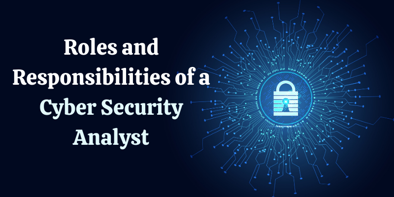 Here in this blog, we describe the Roles and Responsibilities of a Cyber Security Analyst.