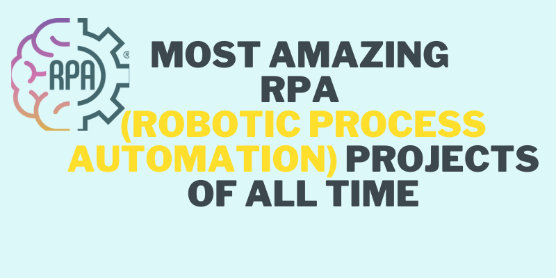 Most Amazing Robotic Process Automation Projects of All Time
