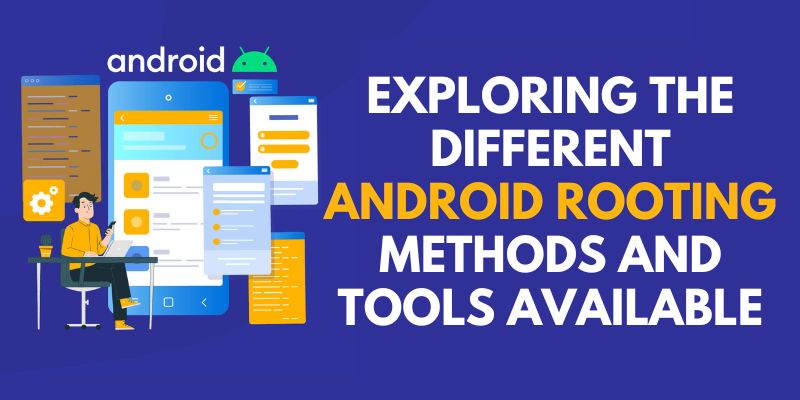Exploring the Different Android Rooting Methods and Tools Available